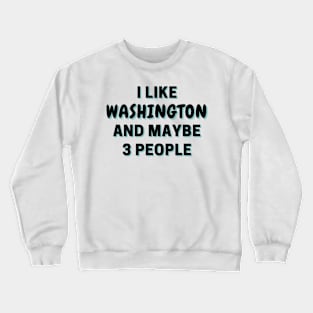 I Like Washington And Maybe 3 People Crewneck Sweatshirt